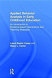 Applied Behavior Analysis in Early Childhood Education : An Introduction to Evidence-Based Interventions and Teaching Strategies (Hardcover)