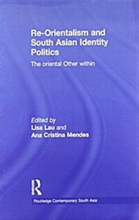 Re-Orientalism and South Asian Identity Politics : The Oriental Other Within (Paperback)