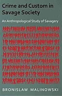 Crime and Custom in Savage Society - An Anthropological Study of Savagery (Paperback)