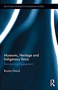 Museums, Heritage and Indigenous Voice : Decolonizing Engagement (Hardcover)