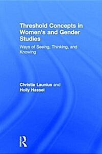 Threshold Concepts in Womens and Gender Studies : Ways of Seeing, Thinking, and Knowing (Hardcover)