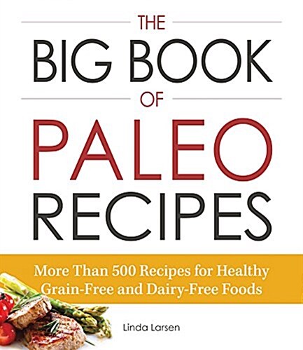The Big Book of Paleo Recipes: More Than 500 Recipes for Healthy, Grain-Free, and Dairy-Free Foods (Paperback)