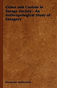 Crime and Custom in Savage Society - An Anthropological Study of Savagery (Hardcover)