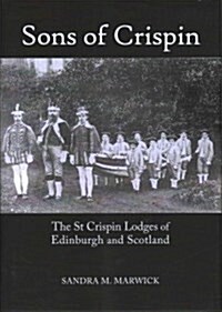 Sons of Crispin : The St Crispin Lodges of Edinburgh and Scotland (Hardcover)