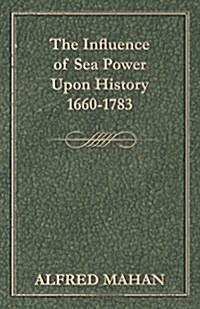 The Influence of Sea Power Upon History 1660-1783 (Paperback)