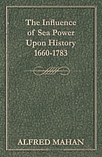 The Influence of Sea Power Upon History, 1660-1783 (Paperback)