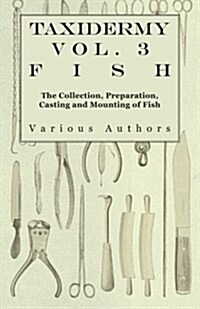 Taxidermy Vol. 3 Fish - The Collection, Preparation, Casting and Mounting of Fish (Paperback)