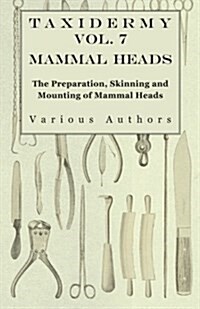 Taxidermy Vol. 7 Mammal Heads - The Preparation, Skinning and Mounting of Mammal Heads (Paperback)