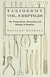 Taxidermy Vol. 8 Reptiles - The Preparation, Mounting and Display of Reptiles (Paperback)