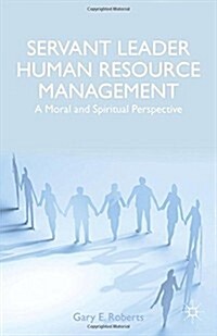Servant Leader Human Resource Management : A Moral and Spiritual Perspective (Hardcover)