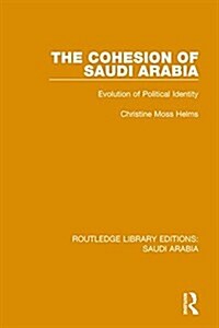 The Cohesion of Saudi Arabia Pbdirect : Evolution of Political Identity (Hardcover)