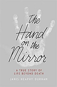 The Hand on the Mirror: A True Story of Life Beyond Death (Hardcover)