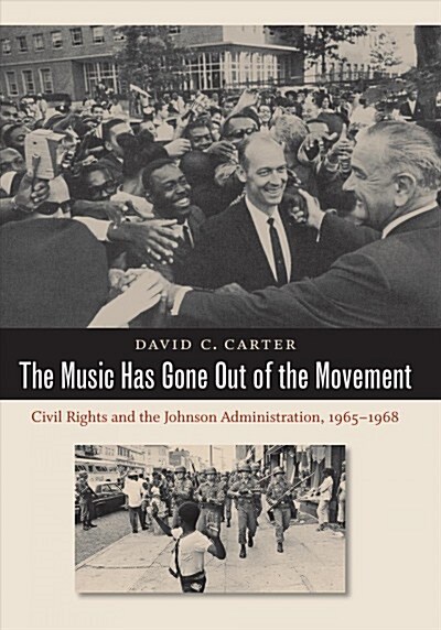 The Music Has Gone Out of the Movement: Civil Rights and the Johnson Administration, 1965-1968 (Paperback)