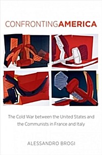 Confronting America: The Cold War Between the United States and the Communists in France and Italy (Paperback)
