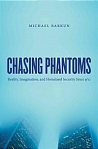 Chasing Phantoms: Reality, Imagination, and Homeland Security Since 9/11 (Paperback)