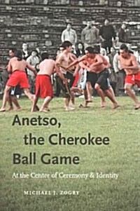 Anetso, the Cherokee Ball Game: At the Center of Ceremony and Identity (Paperback)