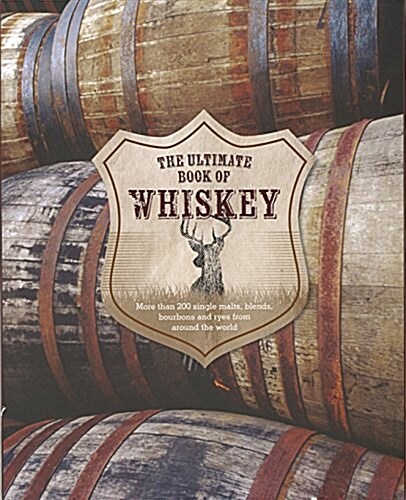 The Ultimate Book of Whiskey: Over 200 Single Malts, Blends, Bourbons, and Ryes from Around the World (Hardcover)