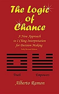 The Logic of Chance: A New Approach to I Ching Interpretation for Decision Making 2017 Edition (Paperback)