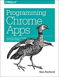 Programming Chrome Apps: Develop Cross-Platform Apps for Chrome (Paperback)