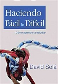 Haciendo F?il Lo Dif?il: C?o Aprender a Estudiar (Paperback)