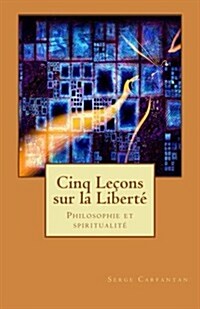 Cinq Lecons Sur La Liberte: Philosophie Et Spiritualite (Paperback)