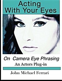 Acting with Your Eyes: On Camera Eye Phrasing (Paperback)