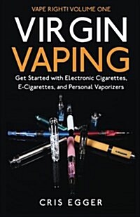 Virgin Vaping: Get Started with Electronic Cigarettes, E-Cigarettes, and Personal Vaporizers (Paperback)