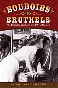 Boudoirs to Brothels: The Intimate World of Wild West Women (Paperback)