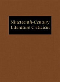 Nineteenth-Century Literature Criticism: Excerpts from Criticism of the Works of Nineteenth-Century Novelists, Poets, Playwrights, Short-Story Writers (Hardcover)