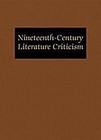 Nineteenth-Century Literature Criticism: Excerpts from Criticism of the Works of Nineteenth-Century Novelists, Poets, Playwrights, Short-Story Writers (Hardcover)