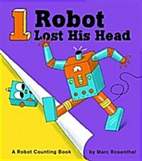 1 Robot Lost His Head: a Robot Counting Book (Hardcover)