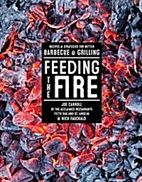 Feeding the Fire: Recipes and Strategies for Better Barbecue and Grilling (Hardcover)
