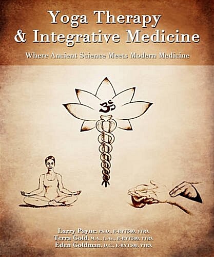 Yoga Therapy & Integrative Medicine: Where Ancient Science Meets Modern Medicine (Paperback)