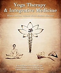 Yoga Therapy & Integrative Medicine: Where Ancient Science Meets Modern Medicine (Hardcover)