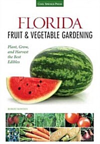 Florida Fruit & Vegetable Gardening: Plant, Grow, and Harvest the Best Edibles (Paperback)