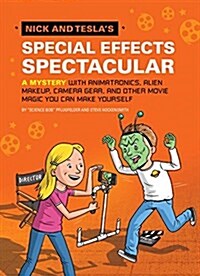 Nick and Teslas Special Effects Spectacular: A Mystery with Animatronics, Alien Makeup, Camera Gear, and Other Movie Magic You Can Make Yourself! (Hardcover)