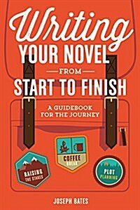 Writing Your Novel from Start to Finish: A Guidebook for the Journey (Paperback, Revised)