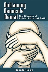 Outlawing Genocide Denial: The Dilemmas of Official Historical Truth (Paperback)