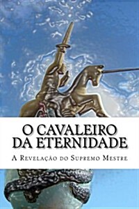 O Cavaleiro da Eternidade: A revela豫o do Supremo Mestre (Paperback)