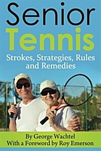 Senior Tennis: Strokes, Strategies, Rules and Remedies (Paperback)