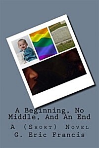 A Beginning, No Middle, and an End (Paperback)