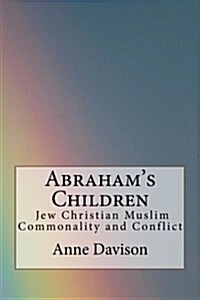 Abrahams Children: Jew Christian Muslim Commonality and Conflict (Paperback)