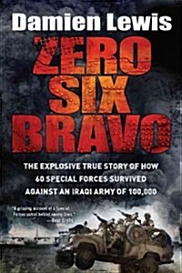 Zero Six Bravo: The Explosive True Story of How 60 Special Forces Survived Against an Iraqi Army of 100,000 (Paperback)
