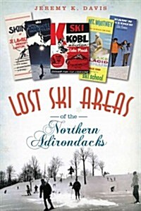 Lost Ski Areas of the Northern Adirondacks (Paperback)