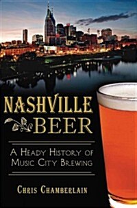 Nashville Beer:: A Heady History of Music City Brewing (Paperback)