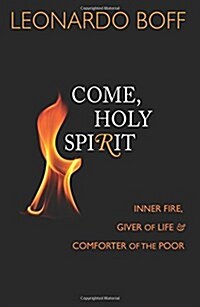 Come, Holy Spirit: Inner Fire, Giver of Life, and Comforter of the Poor (Paperback)