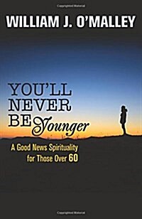 Youll Never Be Younger: A Good News Spirituality for Those Over Sixty (Paperback)