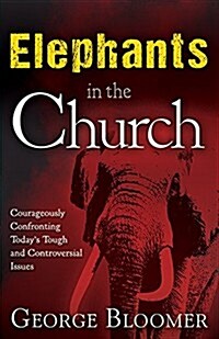 Elephants in the Church: Courageously Confronting Todays Tough and Controversial Issues (Paperback)