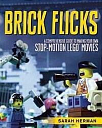 Brick Flicks: A Comprehensive Guide to Making Your Own Stop-Motion Lego Movies (Paperback)