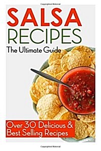 Salsa Recipes: The Ultimate Guide: Over 30 Delicious & Best Selling Recipes (Paperback)